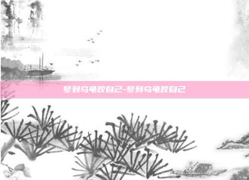 梦到乌龟咬自己-梦到乌龟咬自己
