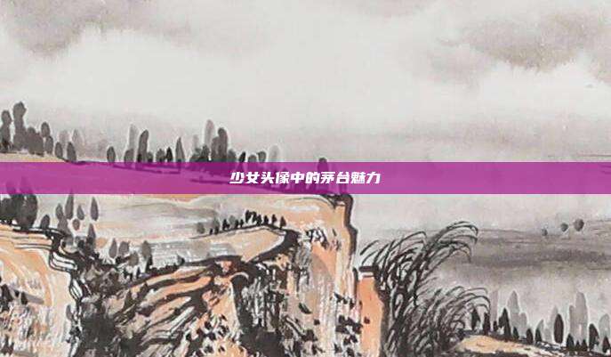 少女头像中的茅台魅力