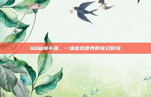 QQ仙境斗魂,一场虚拟世界的奇幻冒险