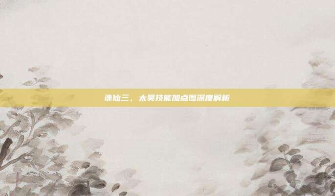 诛仙三,太昊技能加点图深度解析