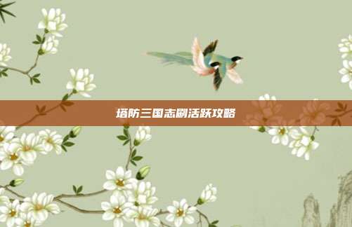 塔防三国志刷活跃攻略