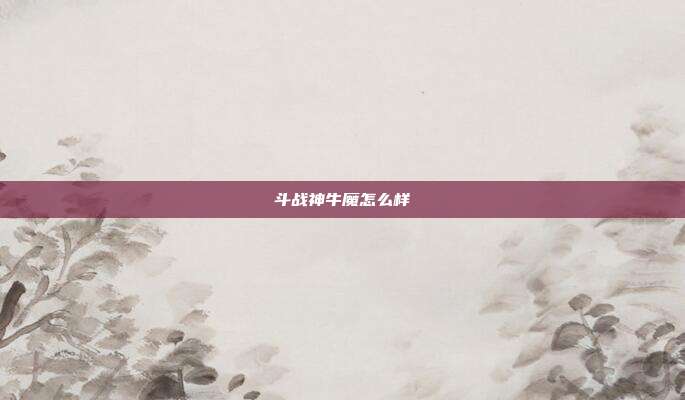 斗战神牛魔怎么样