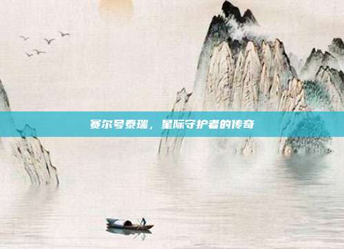赛尔号泰瑞，星际守护者的传奇