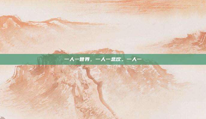 一人一世界，一人一悲欢。一人一