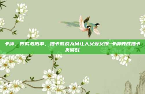 卡牌、养成与概率，抽卡游戏为何让人又爱又恨-卡牌养成抽卡类游戏