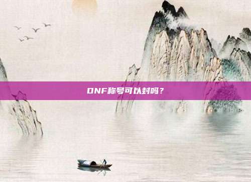 DNF称号可以封吗?