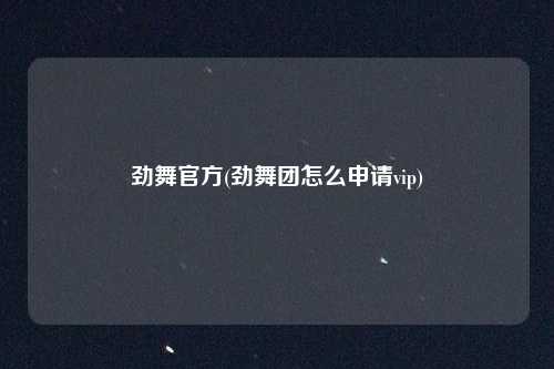 劲舞官方(劲舞团怎么申请vip)