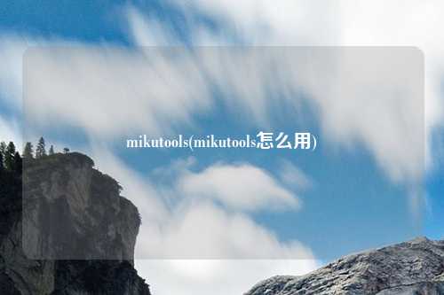 mikutools(mikutools怎么用)