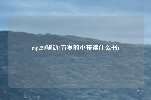 mp259驱动(五岁的小孩读什么书)