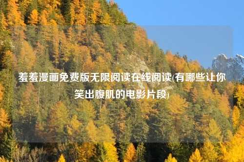 羞羞漫画免费版无限阅读在线阅读(有哪些让你笑出腹肌的电影片段)