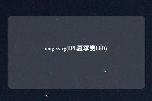 omg vs vg(LPL夏季赛LGD)