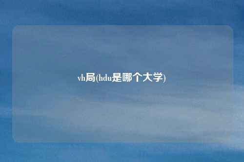 vh局(hdu是哪个大学)