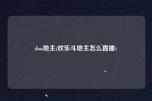 dou地主(欢乐斗地主怎么直播)