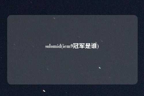 solomid(iem9冠军是谁)