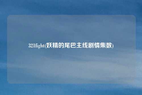 321fight(妖精的尾巴主线剧情集数)