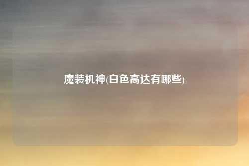 魔装机神(白色高达有哪些)