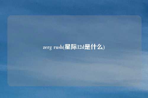 zerg rush(星际12d是什么)
