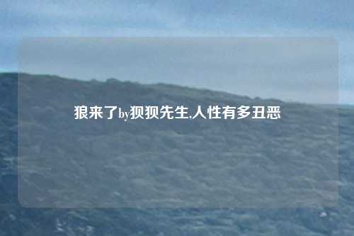 狼来了by狈狈先生,人性有多丑恶