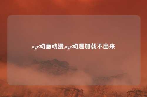age动画动漫,age动漫加载不出来