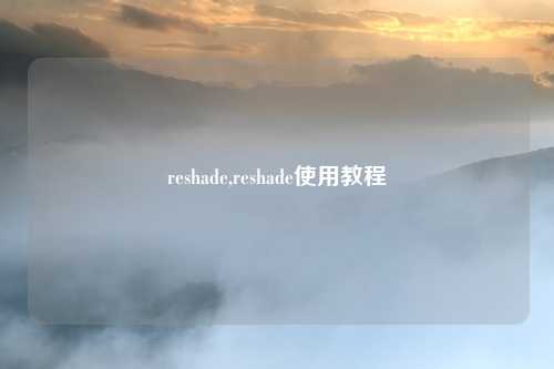 reshade,reshade使用教程