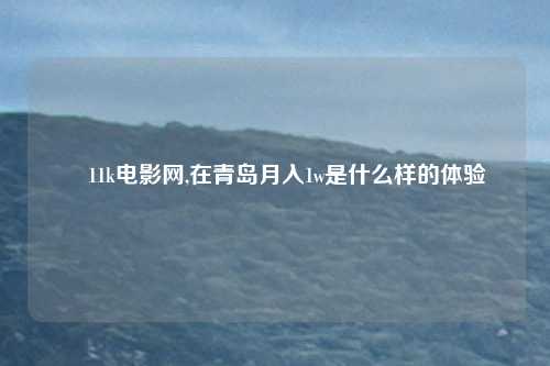 11k电影网,在青岛月入1w是什么样的体验