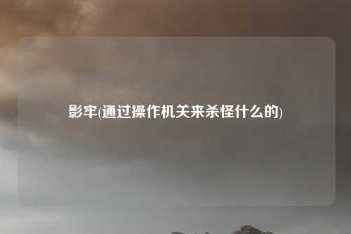 影牢(通过操作机关来杀怪什么的)