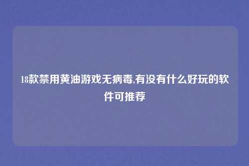 18款禁用黄油游戏无病毒,有没有什么好玩的软件可推荐
