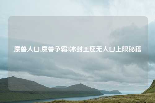 魔兽人口,魔兽争霸3冰封王座无人口上限秘籍
