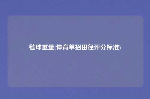 链球重量(体育单招田径评分标准)