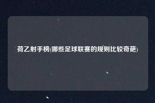 荷乙射手榜(哪些足球联赛的规则比较奇葩)