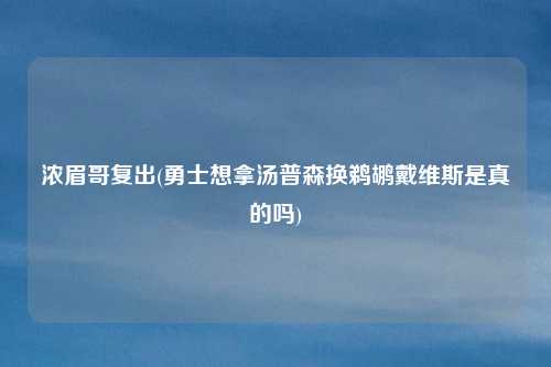 浓眉哥复出(勇士想拿汤普森换鹈鹕戴维斯是真的吗)