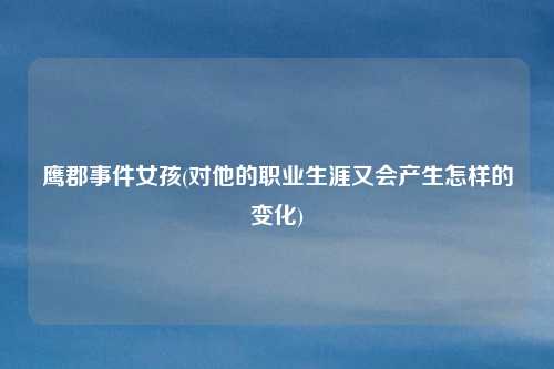 鹰郡事件女孩(对他的职业生涯又会产生怎样的变化)