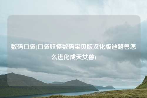 数码口袋(口袋妖怪数码宝贝版汉化版迪路兽怎么进化成天女兽)