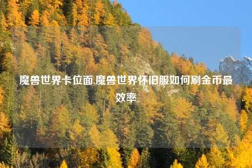魔兽世界卡位面,魔兽世界怀旧服如何刷金币最效率