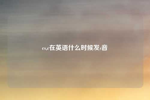 cs,c在英语什么时候发s音