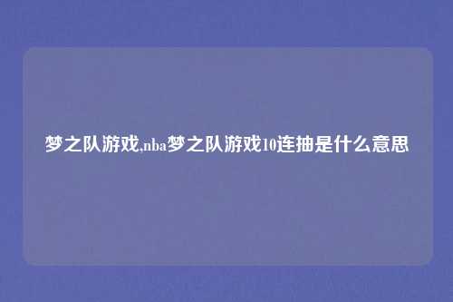 梦之队游戏,nba梦之队游戏10连抽是什么意思