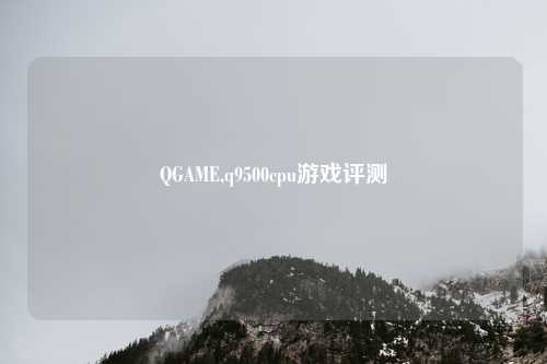 QGAME,q9500cpu游戏评测