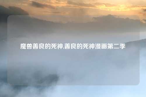 魔兽善良的死神,善良的死神漫画第二季