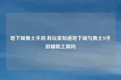 地下城勇士手游,有玩家知道地下城与勇士M手游辅助工具吗