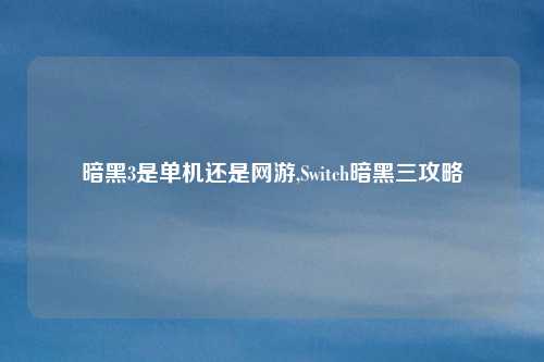 暗黑3是单机还是网游,Switch暗黑三攻略