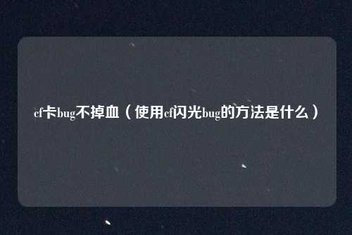 cf卡bug不掉血(使用cf闪光bug的方法是什么)