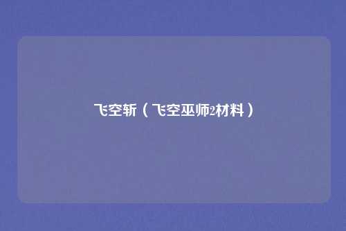 飞空斩(飞空巫师2材料)