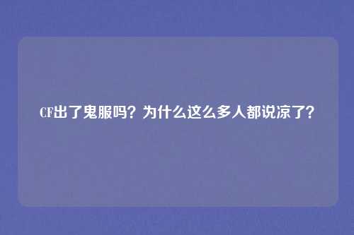 CF出了鬼服吗?为什么这么多人都说凉了?