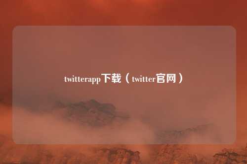 twitterapp下载(twitter官网)