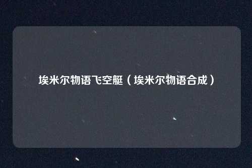 埃米尔物语飞空艇(埃米尔物语合成)