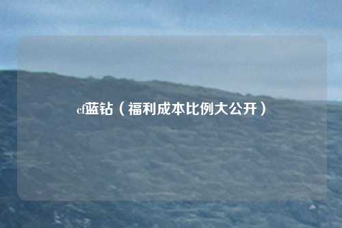 cf蓝钻(福利成本比例大公开)