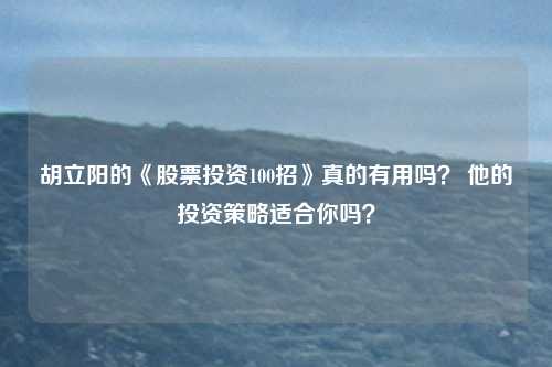 胡立阳的《股票投资100招》真的有用吗? 他的投资策略适合你吗?