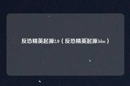 反恐精英起源2.0(反恐精英起源3dm)