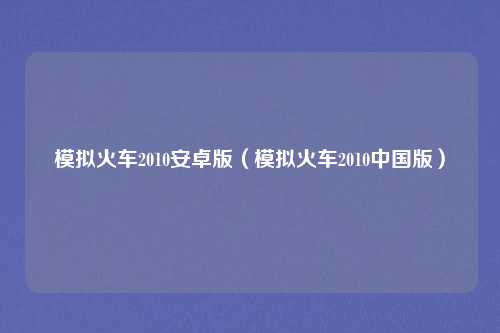 模拟火车2010安卓版(模拟火车2010中国版)
