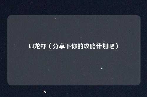 lol龙虾(分享下你的攻略计划吧)